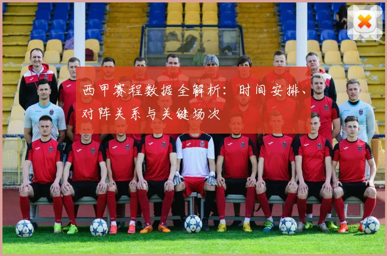 西甲赛程数据全解析：时间安排、对阵关系与关键场次